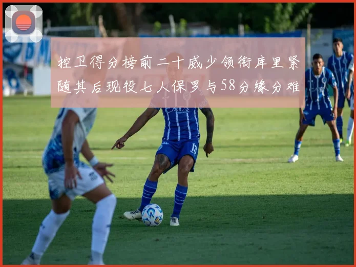 控卫得分榜前二十威少领衔库里紧随其后现役七人保罗与58分缘分难解