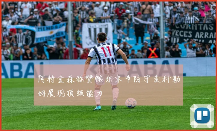 阿特金森称赞鲍尔末节防守麦科勒姆展现顶级能力