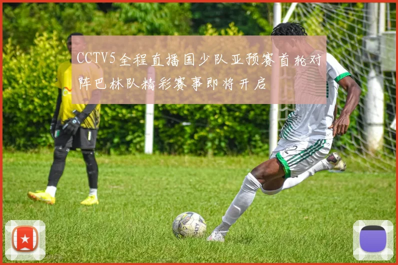 CCTV5全程直播国少队亚预赛首轮对阵巴林队精彩赛事即将开启