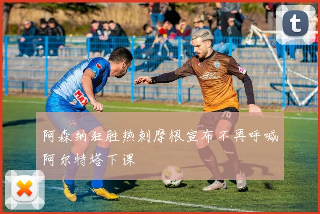 阿森纳狂胜热刺摩根宣布不再呼喊阿尔特塔下课